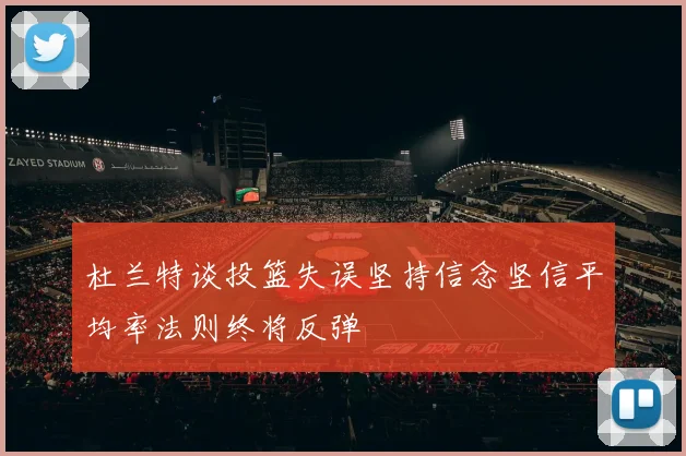杜兰特谈投篮失误坚持信念坚信平均率法则终将反弹