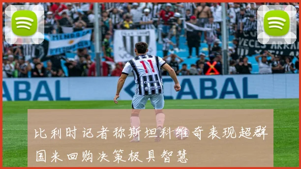 比利时记者称斯坦科维奇表现超群国米回购决策极具智慧
