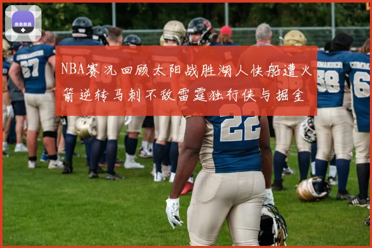 NBA赛况回顾太阳战胜湖人快船遭火箭逆转马刺不敌雷霆独行侠与掘金激战正酣